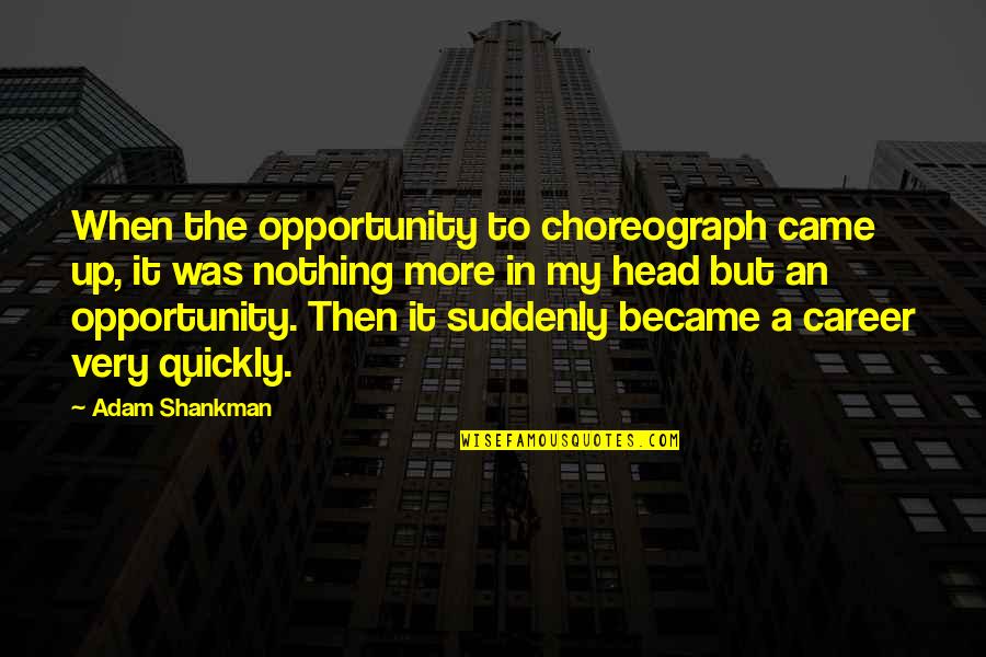 Career Opportunity Quotes By Adam Shankman: When the opportunity to choreograph came up, it