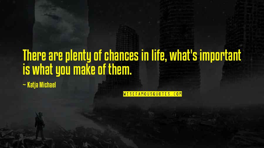 Career Opportunity Quotes By Katja Michael: There are plenty of chances in life, what's