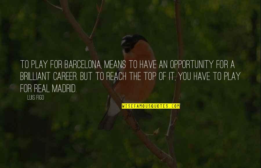 Career Opportunity Quotes By Luis Figo: To play for Barcelona, means to have an