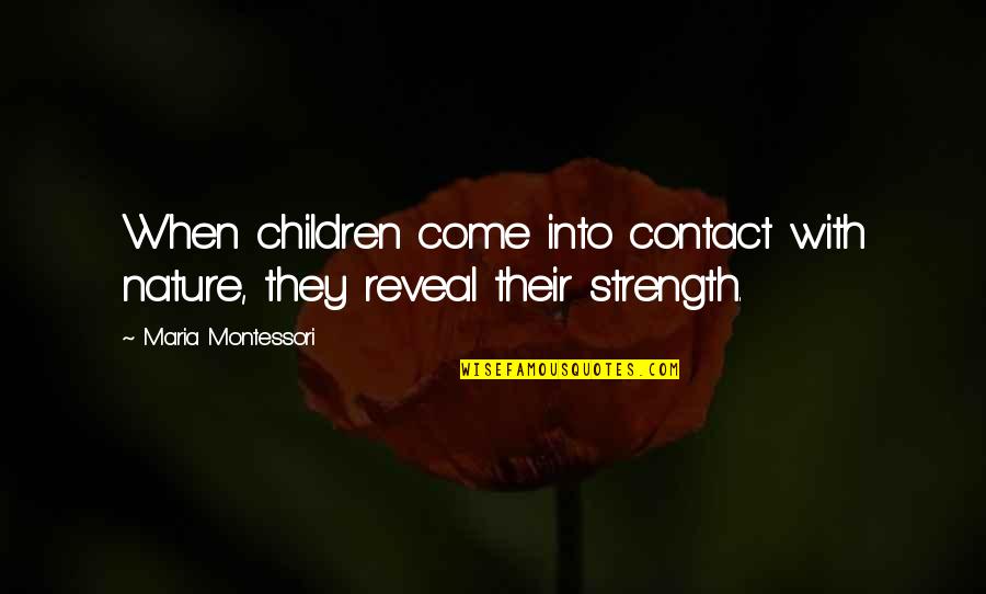 Career Opportunity Quotes By Maria Montessori: When children come into contact with nature, they