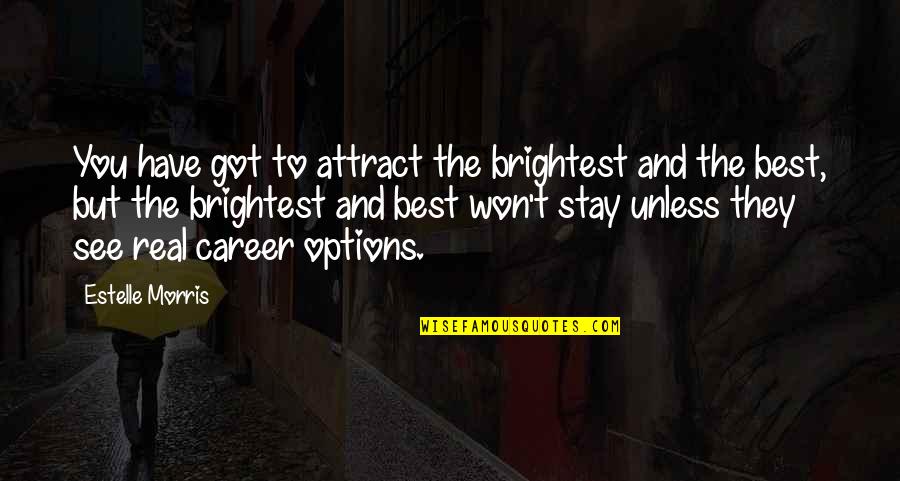 Career Options Quotes By Estelle Morris: You have got to attract the brightest and