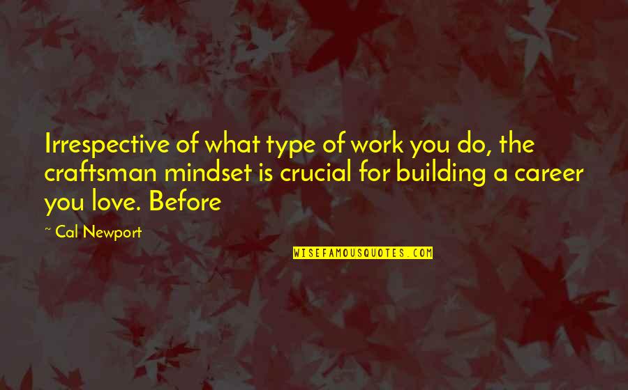 Career Or Love Quotes By Cal Newport: Irrespective of what type of work you do,