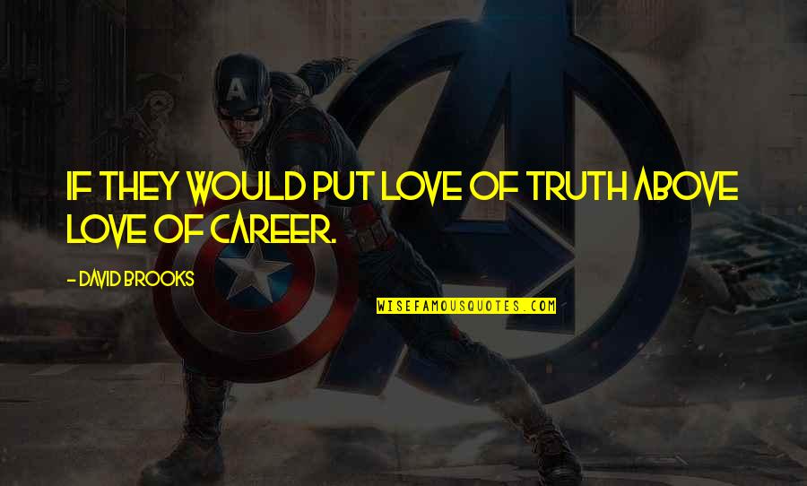Career Or Love Quotes By David Brooks: If they would put love of truth above