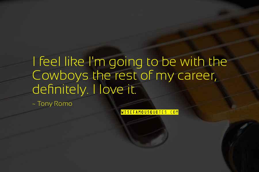 Career Or Love Quotes By Tony Romo: I feel like I'm going to be with