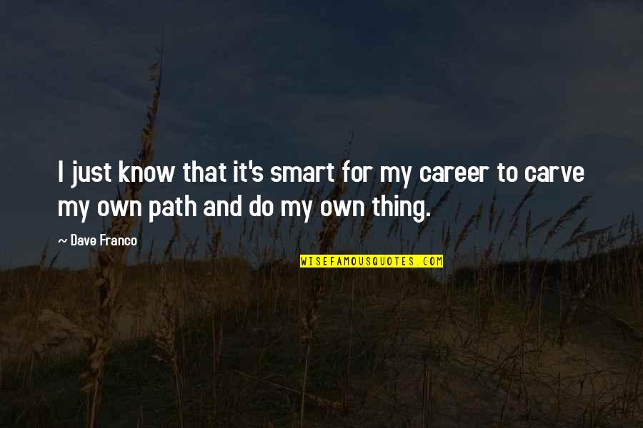 Career Path Quotes By Dave Franco: I just know that it's smart for my
