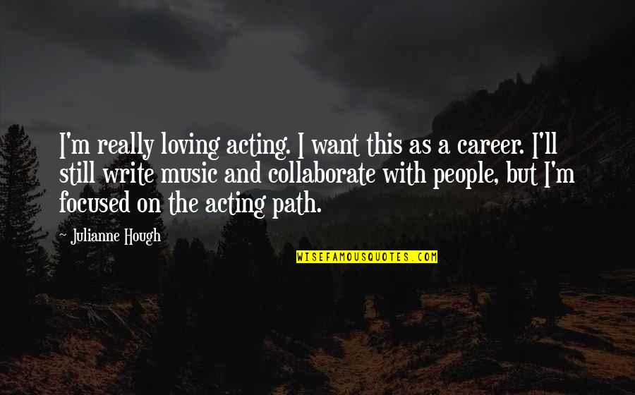 Career Path Quotes By Julianne Hough: I'm really loving acting. I want this as Career Path Quotes By Julianne Hough: I'm really loving acting. I want this as