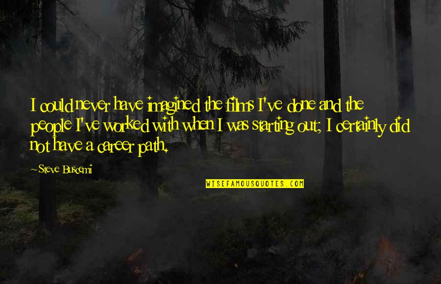 Career Path Quotes By Steve Buscemi: I could never have imagined the films I've Career Path Quotes By Steve Buscemi: I could never have imagined the films I've