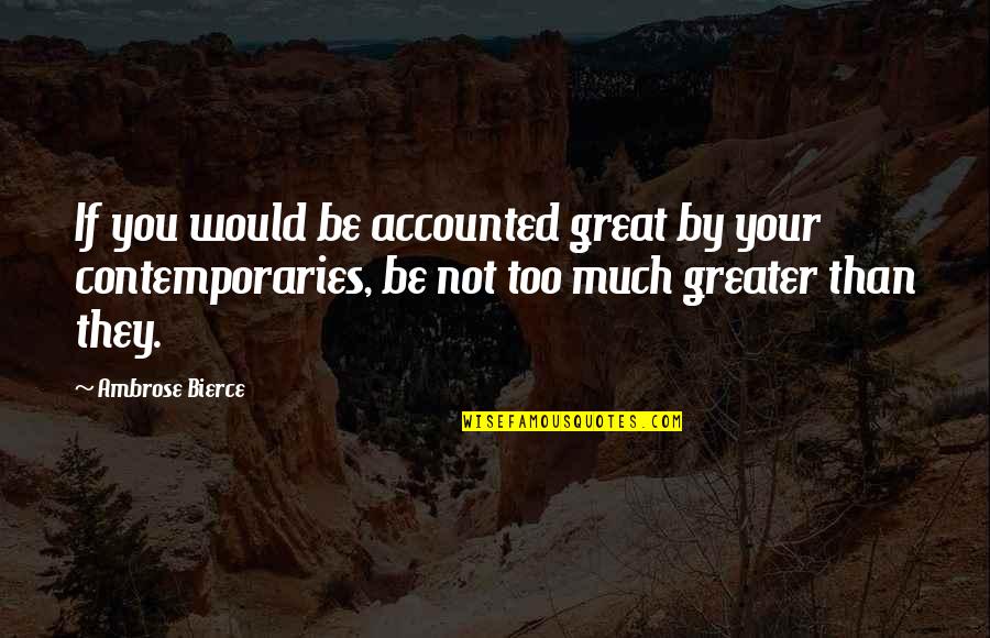 Career Paths Quotes By Ambrose Bierce: If you would be accounted great by your
