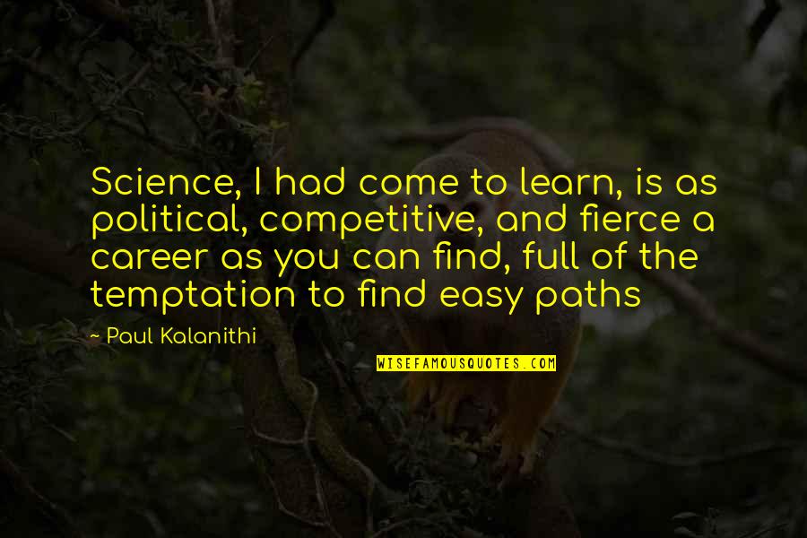 Career Paths Quotes By Paul Kalanithi: Science, I had come to learn, is as