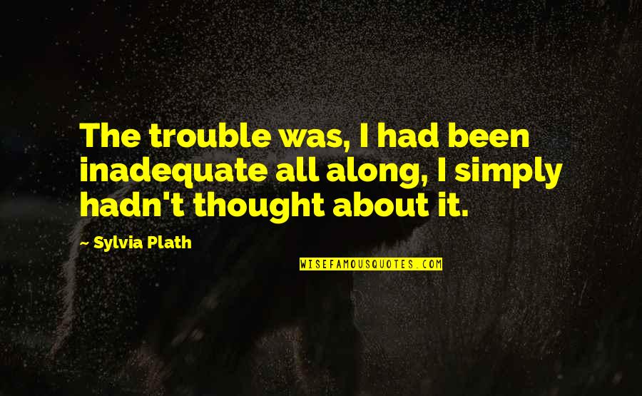 Career Pathway Quotes By Sylvia Plath: The trouble was, I had been inadequate all