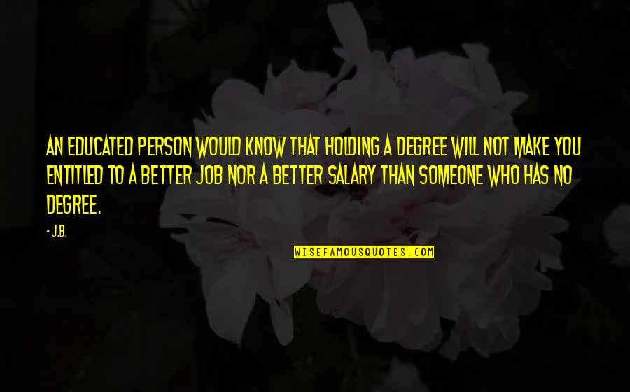 Career Philosophy Quotes By J.B.: An educated person would know that holding a