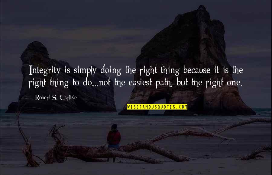 Career Philosophy Quotes By Robert S. Carlisle: Integrity is simply doing the right thing because