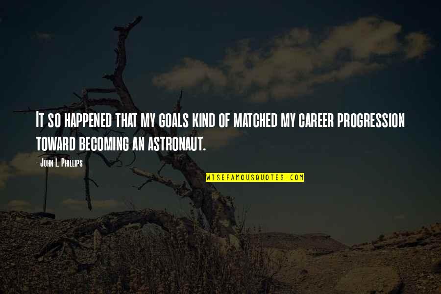 Career Progression Quotes By John L. Phillips: It so happened that my goals kind of