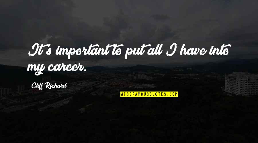 Career Quotes By Cliff Richard: It's important to put all I have into