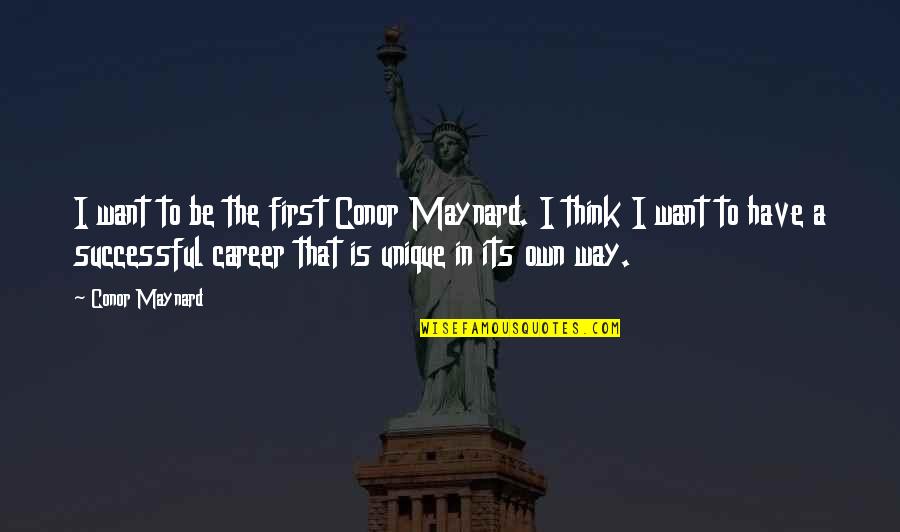 Career Quotes By Conor Maynard: I want to be the first Conor Maynard.