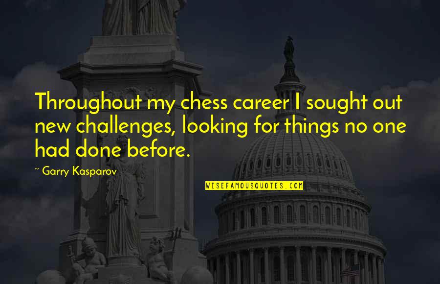 Career Quotes By Garry Kasparov: Throughout my chess career I sought out new