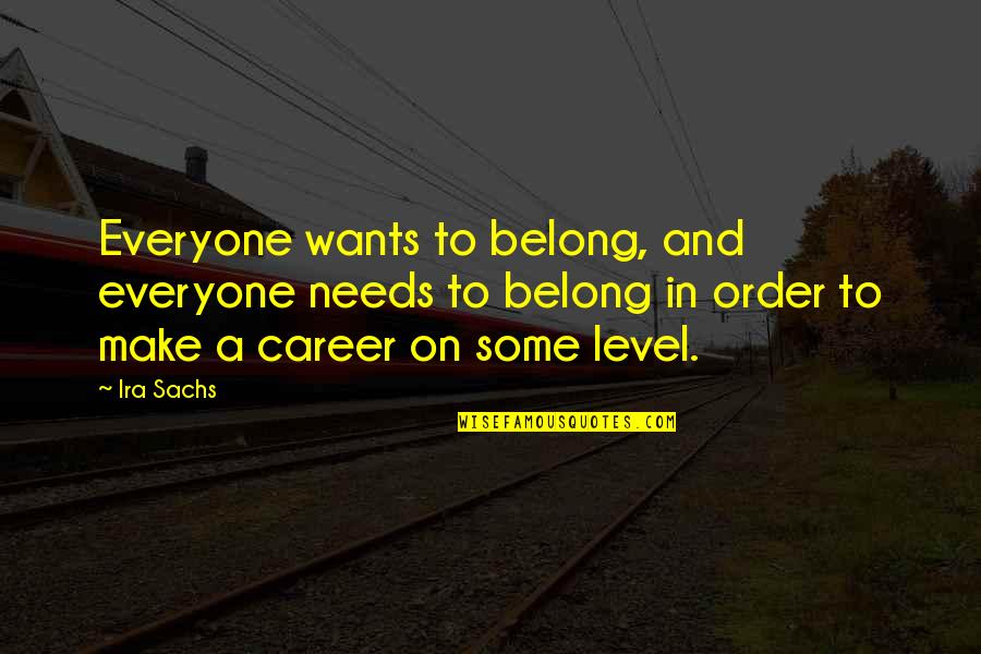 Career Quotes By Ira Sachs: Everyone wants to belong, and everyone needs to