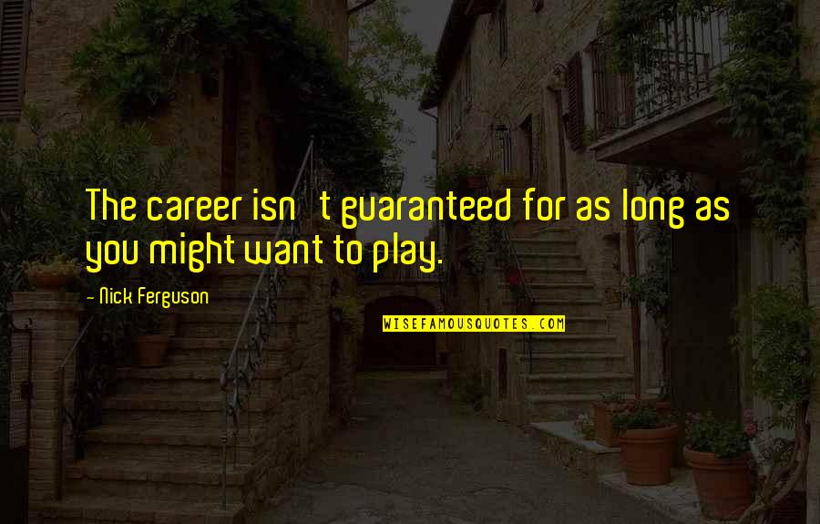 Career Quotes By Nick Ferguson: The career isn't guaranteed for as long as