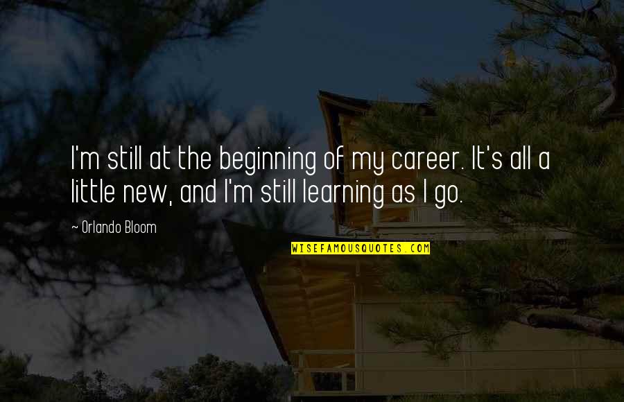 Career Quotes By Orlando Bloom: I'm still at the beginning of my career.