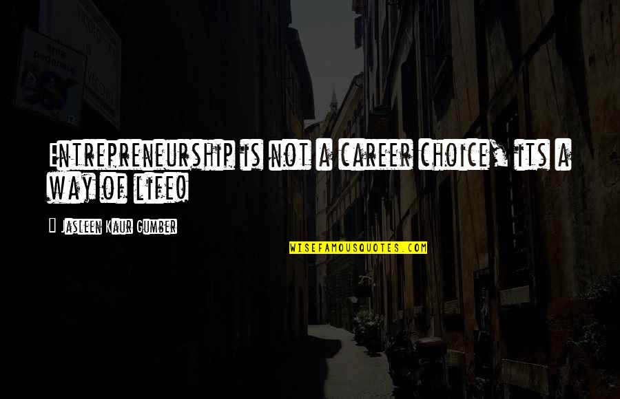 Career Quotes Quotes By Jasleen Kaur Gumber: Entrepreneurship is not a career choice, its a