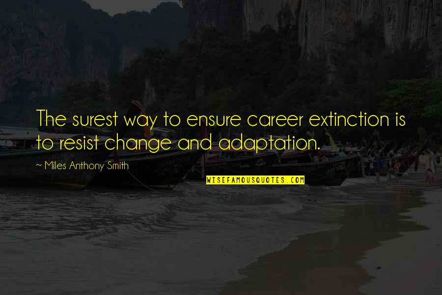 Career Quotes Quotes By Miles Anthony Smith: The surest way to ensure career extinction is