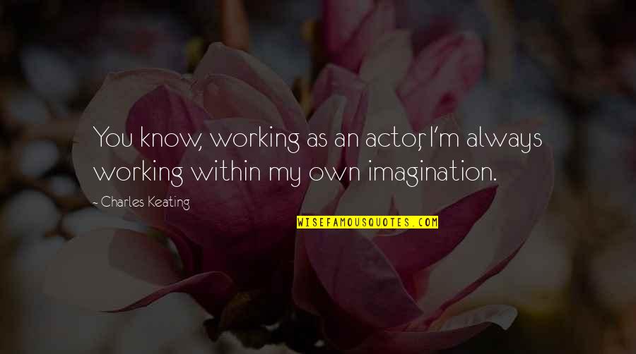 Career Retirement Quotes By Charles Keating: You know, working as an actor, I'm always