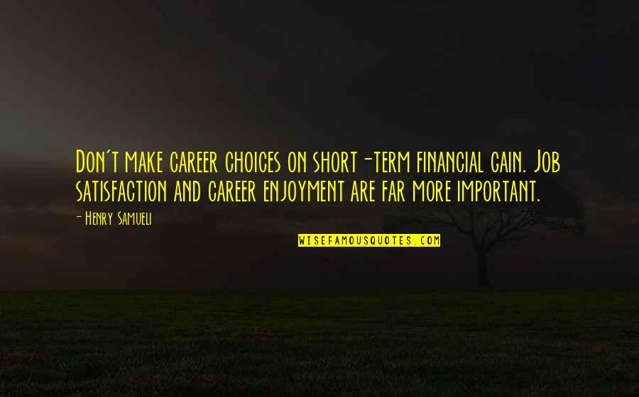 Career Satisfaction Quotes By Henry Samueli: Don't make career choices on short-term financial gain.