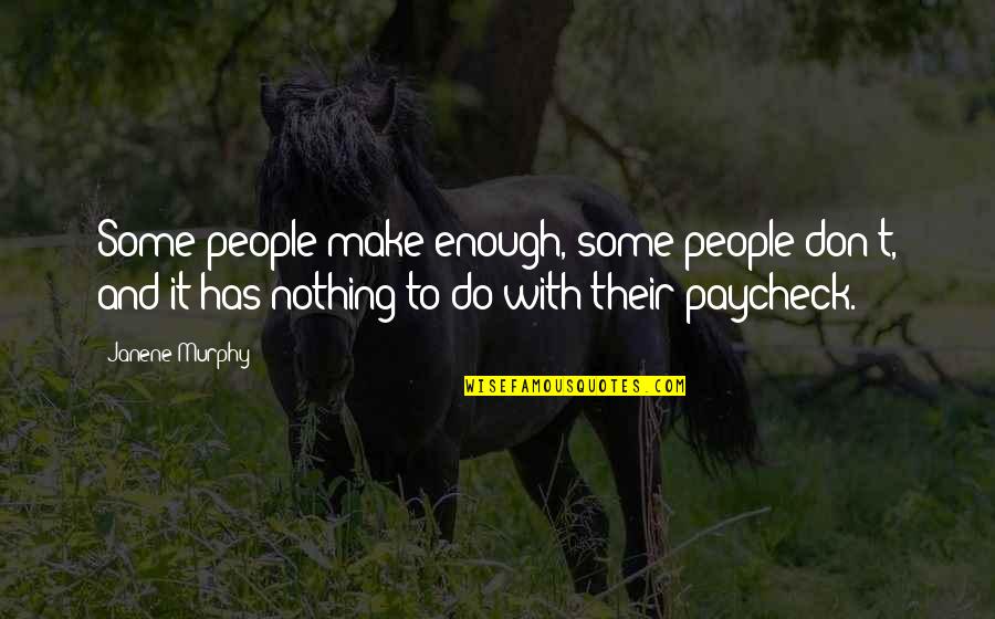 Career Satisfaction Quotes By Janene Murphy: Some people make enough, some people don't, and Career Satisfaction Quotes By Janene Murphy: Some people make enough, some people don't, and