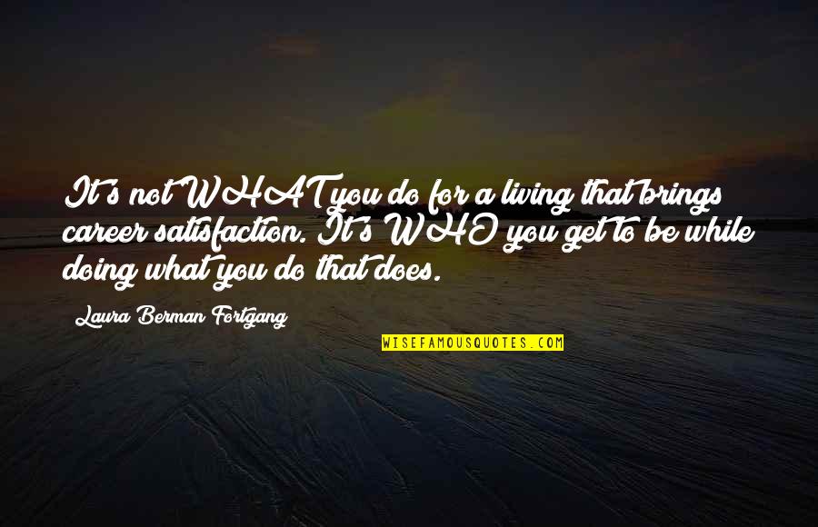 Career Satisfaction Quotes By Laura Berman Fortgang: It's not WHAT you do for a living
