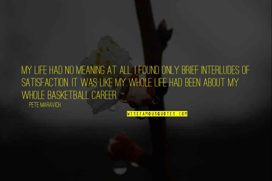 Career Satisfaction Quotes By Pete Maravich: My life had no meaning at all. I