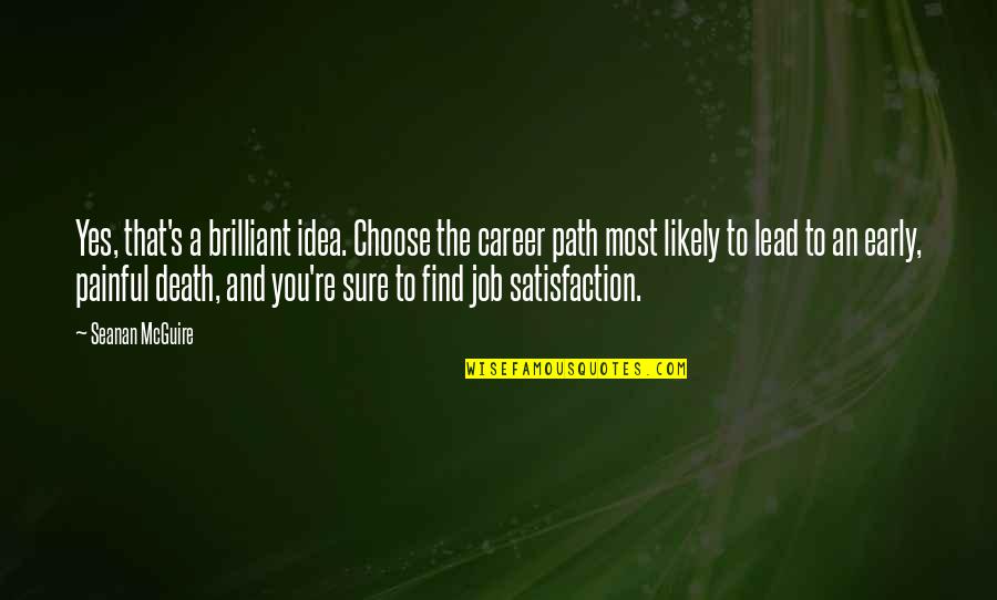 Career Satisfaction Quotes By Seanan McGuire: Yes, that's a brilliant idea. Choose the career Career Satisfaction Quotes By Seanan McGuire: Yes, that's a brilliant idea. Choose the career