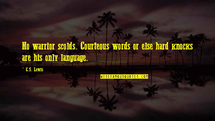 Career Shift Quotes By C.S. Lewis: No warrior scolds. Courteous words or else hard