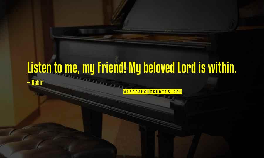 Career Shift Quotes By Kabir: Listen to me, my Friend! My beloved Lord