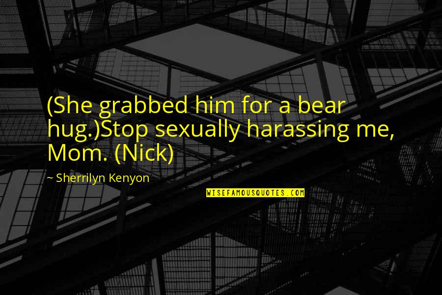Career Shift Quotes By Sherrilyn Kenyon: (She grabbed him for a bear hug.)Stop sexually