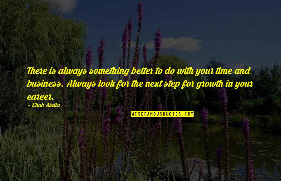 Career Step Quotes By Ehab Atalla: There is always something better to do with