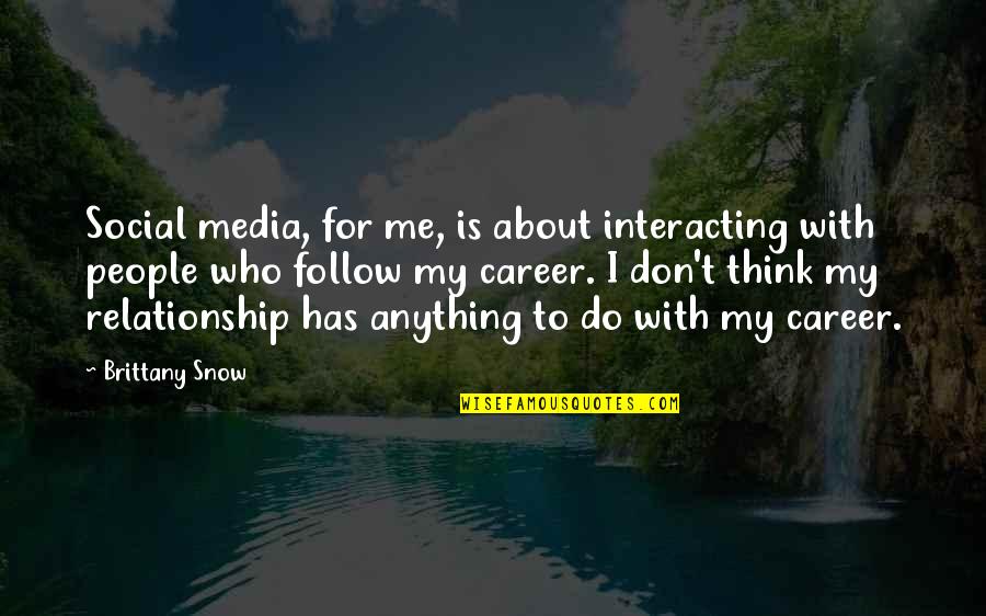 Career Vs Relationship Quotes By Brittany Snow: Social media, for me, is about interacting with