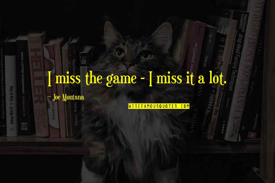 Career Vs Relationship Quotes By Joe Montana: I miss the game - I miss it