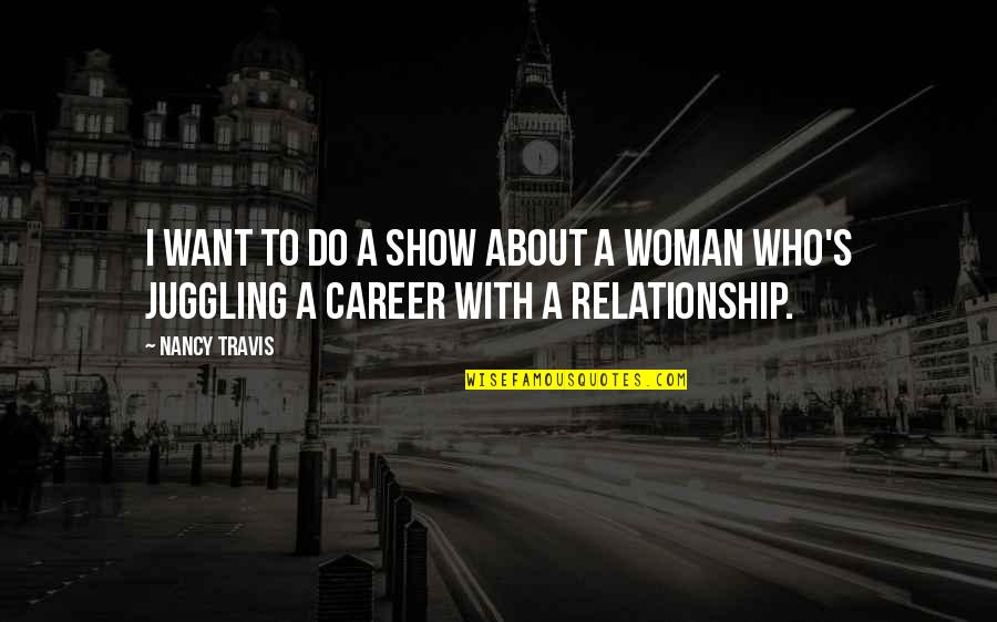 Career Vs Relationship Quotes By Nancy Travis: I want to do a show about a