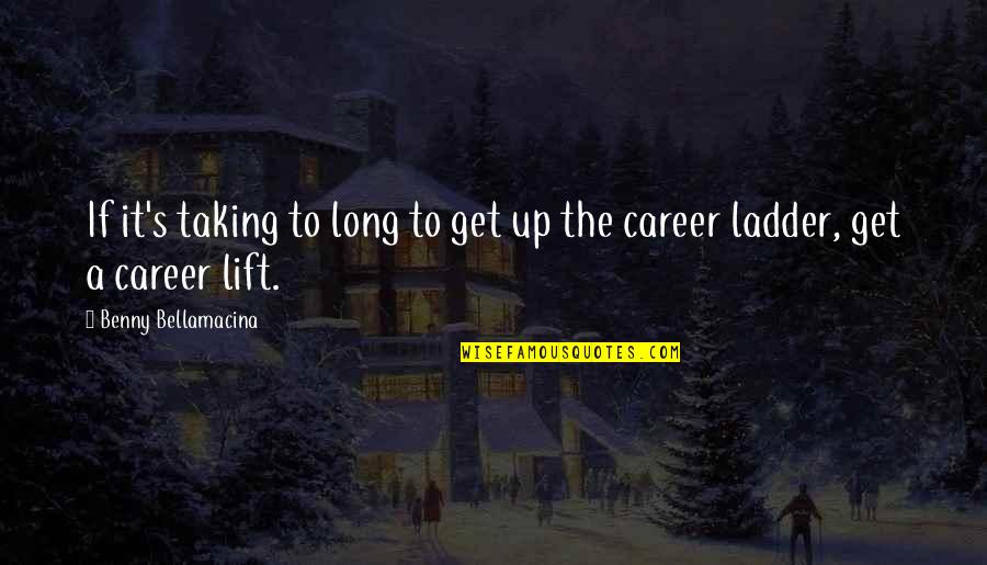 Career Wisdom Quotes By Benny Bellamacina: If it's taking to long to get up Career Wisdom Quotes By Benny Bellamacina: If it's taking to long to get up