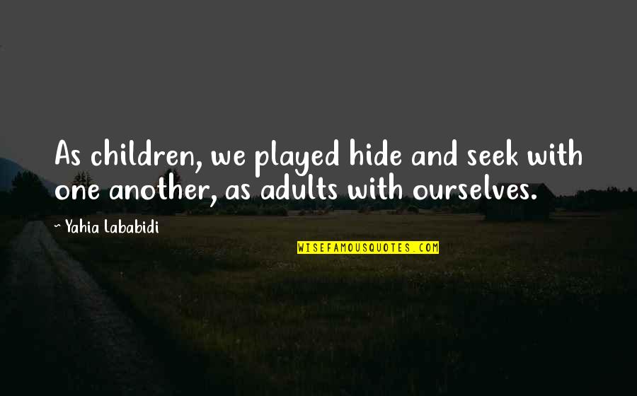 Careering Magazine Quotes By Yahia Lababidi: As children, we played hide and seek with