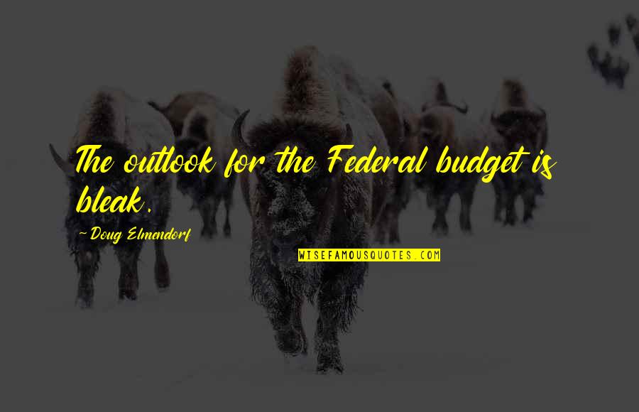 Careers Advice Quotes By Doug Elmendorf: The outlook for the Federal budget is bleak.