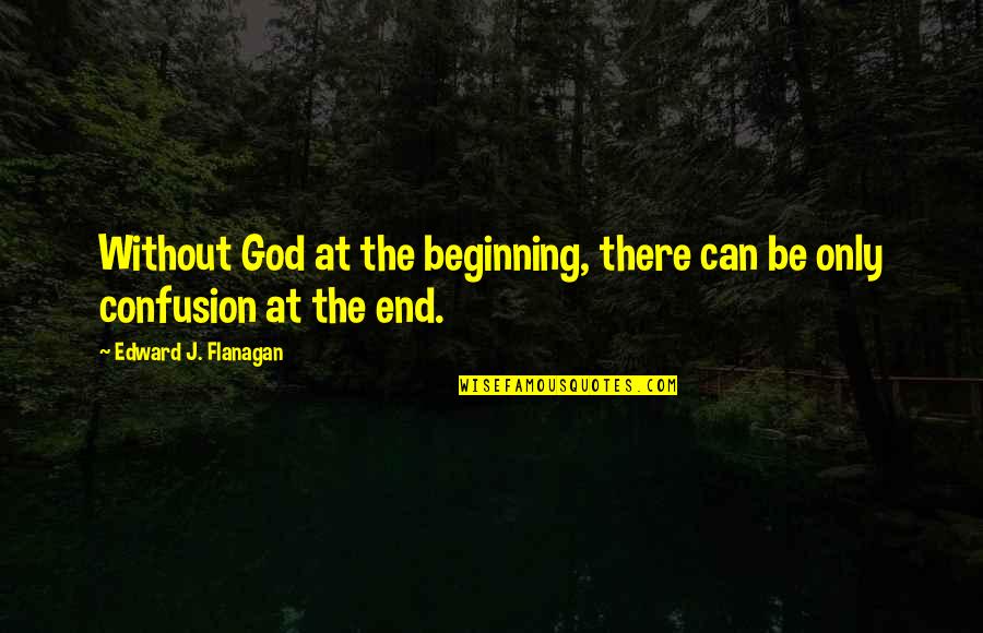 Careers Advice Quotes By Edward J. Flanagan: Without God at the beginning, there can be