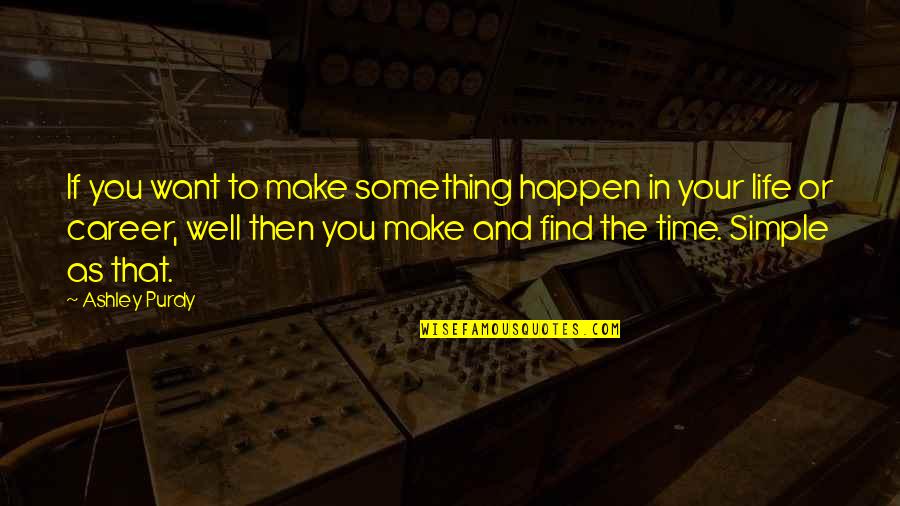 Careers And Life Quotes By Ashley Purdy: If you want to make something happen in