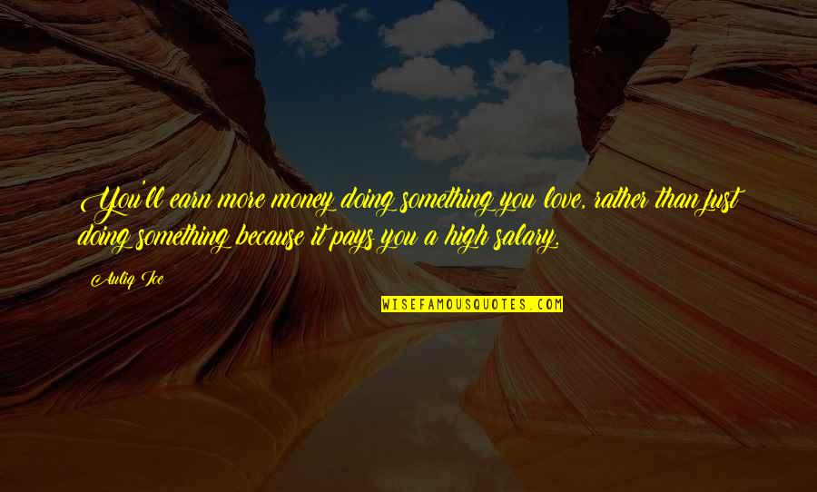 Careers And Love Quotes By Auliq Ice: You'll earn more money doing something you love,