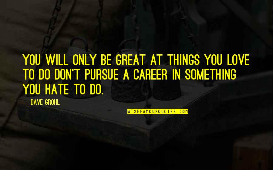 Careers And Love Quotes By Dave Grohl: You will only be great at things you