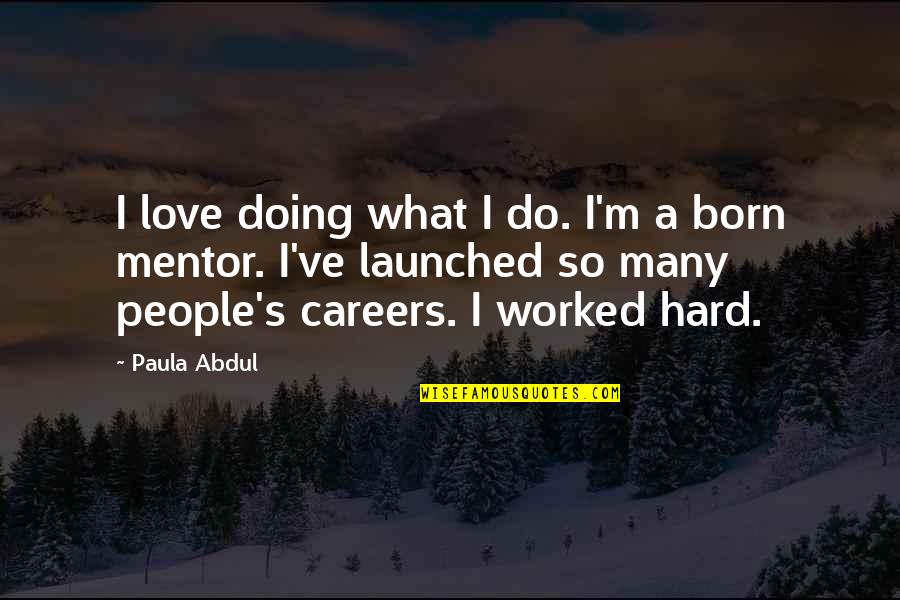 Careers And Love Quotes By Paula Abdul: I love doing what I do. I'm a