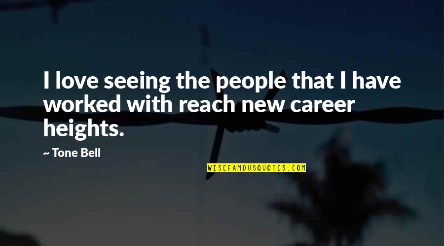 Careers And Love Quotes By Tone Bell: I love seeing the people that I have