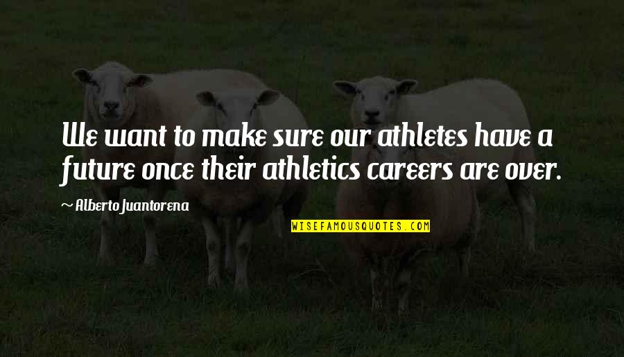 Careers And The Future Quotes By Alberto Juantorena: We want to make sure our athletes have Careers And The Future Quotes By Alberto Juantorena: We want to make sure our athletes have