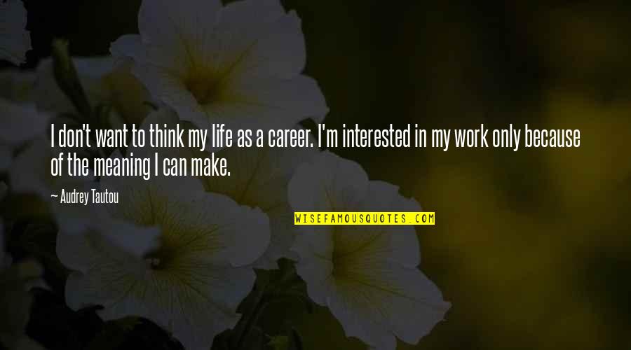 Careers And Work Quotes By Audrey Tautou: I don't want to think my life as
