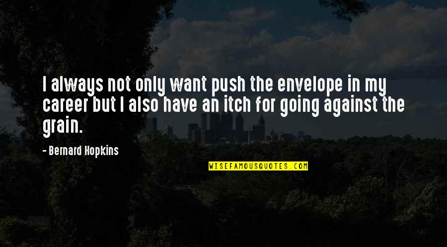 Careers And Work Quotes By Bernard Hopkins: I always not only want push the envelope